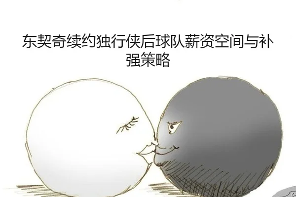 东契奇续约独行侠后球队薪资空间与补强策略